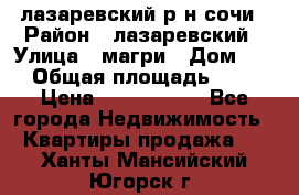 лазаревский р-н сочи › Район ­ лазаревский › Улица ­ магри › Дом ­ 1 › Общая площадь ­ 43 › Цена ­ 1 900 000 - Все города Недвижимость » Квартиры продажа   . Ханты-Мансийский,Югорск г.